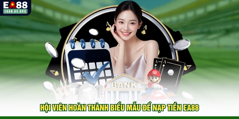 Hội viên hoàn thành biểu mẫu để nạp tiền EA88